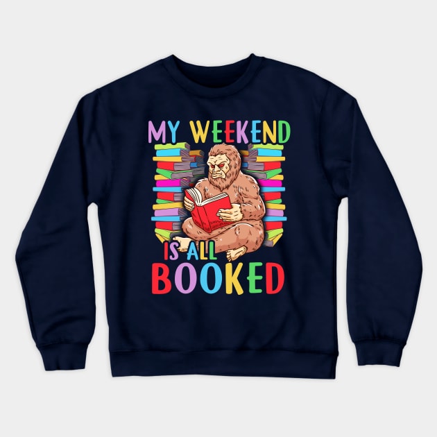 My Weekend Is All Booked Reading Bigfoot Sasquatch Squatch Crewneck Sweatshirt by E